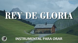 Instrumental Para Orar SIN ANUNCIOS INTERMEDIOS  Rey De Gloria  Música Cristiana Instrumental [upl. by Flieger656]