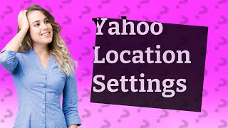 How do I change my location settings on Yahoo [upl. by Abijah]