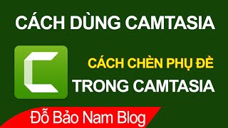 Cách chèn thêm phụ đề vào video bằng Camtasia 2021 đơn giản nhất [upl. by Spalding63]