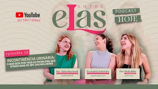 ENTRE ELAS  Incontinência urinária O que está por trás desse problema  EP15 [upl. by Noemad]