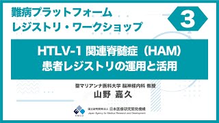 ③難病プラットフォーム レジストリ・ワークショップ「 HTLV1関連脊髄症（HAM）患者レジストリの運用と活用（山野 嘉久／聖マリアンナ医科大学 脳神経内科 教授）」 [upl. by Ragouzis]