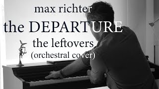 Max Richter  The Departure Orchestral Cover quotThe Leftovers Soundtrackquot [upl. by Handler209]