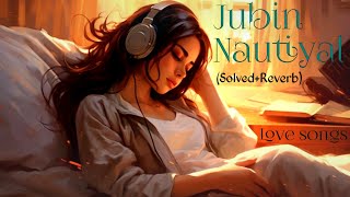 Jubin Nautiyal Love Song ❤️  SolvedReverb Lofi Song  Love Feel music  Bollywood Songs  Song [upl. by Einberger]